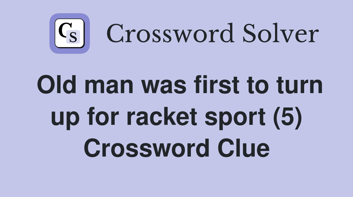 Old man was first to turn up for racket sport (5) Crossword Clue
